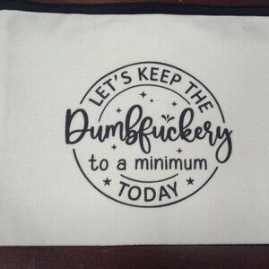 NEW “Let’s Keep the Dumbf@#$ery to a minimum Today” Zippered Pouch 8.75 x 6 inch